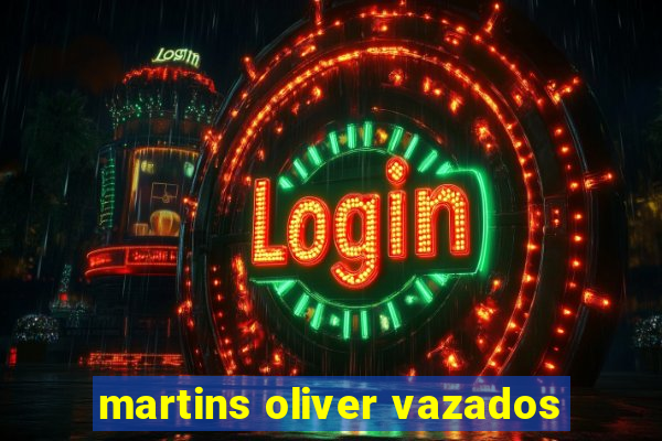 martins oliver vazados